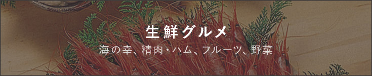 生鮮グルメ　海の幸、精肉・ハム、フルーツ、野菜