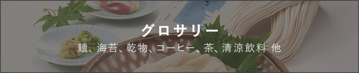 グロサリー　麺、海苔、乾物、コーヒー、茶、清涼飲料　他